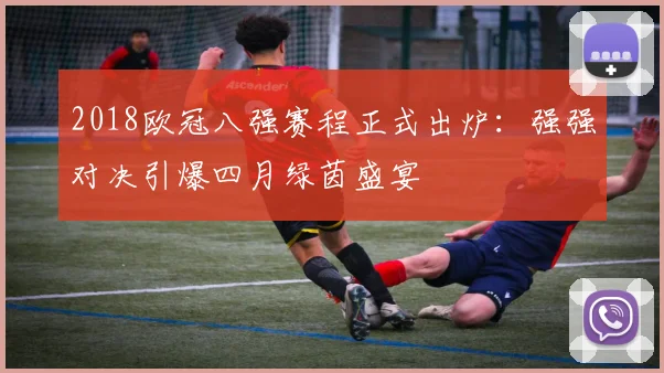 2018欧冠八强赛程正式出炉：强强对决引爆四月绿茵盛宴